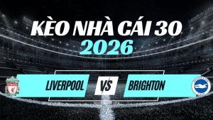Kèo Liverpool vs Brighton – Nhận Định Premier League
