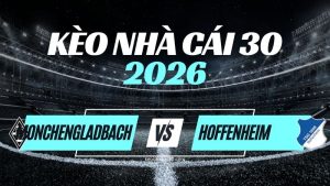 Kèo Gladbach vs Hoffenheim – Nhận Định & Dự Đoán Bundesliga