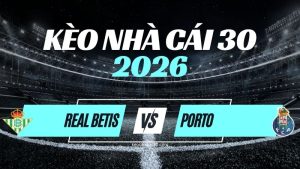 Kèo Real Betis vs Porto – Nhận Định & Dự Đoán Champions League